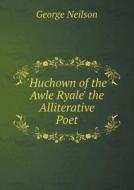 'huchown Of The Awle Ryale' The Alliterative Poet di George Neilson edito da Book On Demand Ltd.