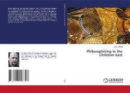 PHILOSOPHIZING IN THE CHRISTIAN EAST di DAN CHITOIU edito da LIGHTNING SOURCE UK LTD