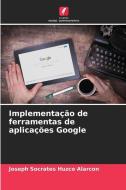 Implementação de ferramentas de aplicações Google di Joseph Socrates Huzco Alarcon edito da Edições Nosso Conhecimento