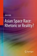 Asian Space Race: Rhetoric or Reality? di Ajey Lele edito da Springer India