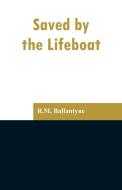 Saved by the Lifeboat di R. M. Ballantyne edito da Alpha Editions