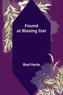 Found at Blazing Star di Bret Harte edito da Alpha Editions
