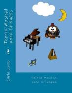 Teoria Musical Para Criancas: Com Gravacoes DOS Exercicios di Carla Louro edito da Arts2science
