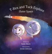 T-Rex and Tuck Explore Outer Space di Katie Marie edito da Author Katie Marie LLC