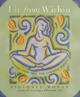 Lit from Within: Tending Your Soul for Lifelong Beauty di Victoria Moran edito da HarperOne