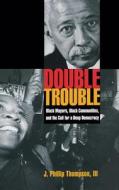 Double Trouble: Black Mayors, Black Communities, and the Call for a Deep Democracy di J. Phillip Thompson edito da OXFORD UNIV PR
