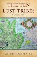 The Ten Lost Tribes: A World History di Zvi Ben-Dor Benite edito da OXFORD UNIV PR