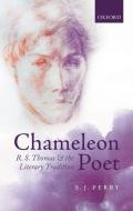 Chameleon Poet: R.S. Thomas and the Literary Tradition di S. J. Perry edito da OXFORD UNIV PR