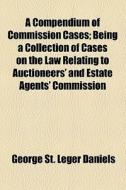A Compendium Of Commission Cases di George St Leger Daniels edito da General Books Llc