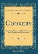 Cookery: Recipes by Women of First Associate Reformed Presbyterian Church (Classic Reprint) di First Associate Reformed Presbyt Church edito da Forgotten Books