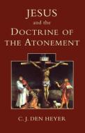 Jesus and the Doctrine of the Atonement di C. J. Den Heyer edito da SCM Press