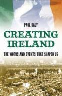 Creating Ireland di Paul Daly edito da Hodder Headline Ireland