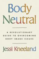 Body Neutral di Jessi Kneeland edito da Little, Brown Book Group