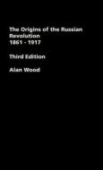 The Origins of the Russian Revolution, 1861-1917 di Alan Wood edito da Taylor & Francis Ltd