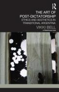 The Art of Post-Dictatorship: Ethics and Aesthetics in Transitional Argentina di Vikki Bell edito da ROUTLEDGE