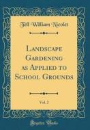 Landscape Gardening as Applied to School Grounds, Vol. 2 (Classic Reprint) di Tell William Nicolet edito da Forgotten Books
