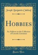 Hobbies: An Address on the Collection of Lincoln Literature (Classic Reprint) di Joseph Benjamin Oakleaf edito da Forgotten Books