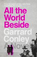 All the World Beside di Garrard Conley edito da RIVERHEAD