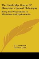 The Cambridge Course Of Elementary Natural Philosophy: Being The Propositions In Mechanics And Hydrostatics di J. C. Snowball edito da Kessinger Publishing, Llc