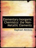 Elementary Inorganic Chemistry: the Non-Metallic Elements di Raphael Meldola edito da BiblioLife