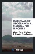 Essentials of Geography di Albert Perry Brigham, Charles T. McFarlane edito da Trieste Publishing
