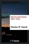 Recollections 1837-1910 di Charles W. Marsh edito da LIGHTNING SOURCE INC