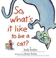 So, What's It Like to Be a Cat? di Karla Kuskin edito da ATHENEUM BOOKS