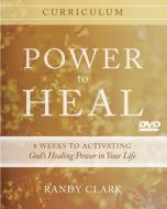 Power to Heal Curriculum: 8 Weeks to Activating God's Healing Power in Your Life di Randy Clark edito da DESTINY IMAGE INC