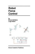 Robot Force Control di Bruno Siciliano, Luigi Villani edito da Springer US