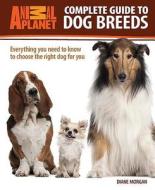 Animal Planet Complete Guide to Dog Breeds: Everything You Need to Know to Choose the Right Dog for You di Diane Morgan edito da TFH Publications