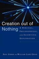 Creation Out of Nothing: A Biblical, Philosophical, and Scientific Exploration di Paul Copan, William Lane Craig edito da BAKER PUB GROUP