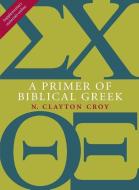 A Primer of Biblical Greek di N. Clayton Croy edito da William B Eerdmans Publishing Co