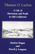 Thomas O. Larkin: A Life of Patriotism and Profit in Old California di Harlan Hague, David J. Langum edito da DENVER ART MUSEUM