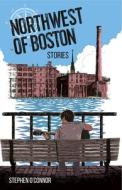 Northwest of Boston di Stephen O'Connor edito da LOOM PR
