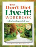 The Don't Diet, Live-It! Workbook: Healing Food, Weight and Body Issues di Andrea Wachter, Marsea Marcus edito da GURZE BOOKS