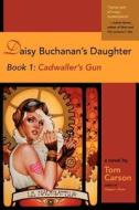 Daisy Buchanan's Daughter Book 1: Cadwaller's Gun: Book 1: Cadwaller's Gun di Tom Carson edito da River House Pub