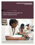 The Predictive Power of Ninth-Grade GPA di Esperanza Johnson, Lauren Sartain, John Q. Easton edito da LIGHTNING SOURCE INC