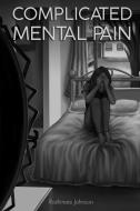 Complicated Mental Pain di Roshinaie Johnson, Roshinaie Rondelle Johnson edito da LIGHTNING SOURCE INC