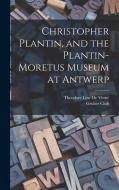 Christopher Plantin, and the Plantin-Moretus Museum at Antwerp di Theodore Low De Vinne edito da LEGARE STREET PR