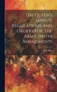 The Queen's (king's) Regulations And Orders For The Army. [with] Amendments di War Office edito da LEGARE STREET PR