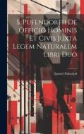 S. Pufendorfii De Officio Hominis Et Civis Juxta Legem Naturalem Libri Duo di Samuel Pufendorf edito da LEGARE STREET PR