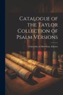 Catalogue of the Taylor Collection of Psalm Versions edito da LEGARE STREET PR