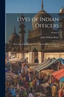 Lives of Indian Officers: Illustrative of the History of the Civil and Military Service of India; Volume 2 di John William Kaye edito da LEGARE STREET PR