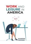 Work and Leisure in America di Giuseppe Ruggeri edito da FriesenPress