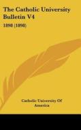 The Catholic University Bulletin V4: 1898 (1898) di Catholic University of America edito da Kessinger Publishing