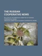 The Russian Cooperative News; Bulletin of the American Committee of Russian Cooperative Unions di American Committee of Unions edito da Rarebooksclub.com
