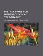 Instructions for Meteorological Telegraphy di Great Britain Office edito da Rarebooksclub.com
