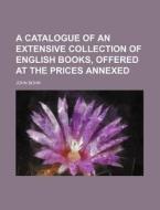 A Catalogue of an Extensive Collection of English Books, Offered at the Prices Annexed di John Bohn edito da Rarebooksclub.com