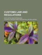 Customs Law and Regulations; (With Notes and References) di Australia edito da Rarebooksclub.com