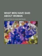 What Men Have Said about Woman; A Collection of Choice Sentences di Books Group edito da Rarebooksclub.com